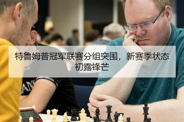 特鲁姆普冠军联赛分组突围，新赛季状态初露锋芒
